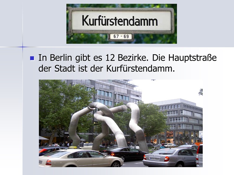 In Berlin gibt es 12 Bezirke. Die Hauptstraße der Stadt ist der Kurfürstendamm.